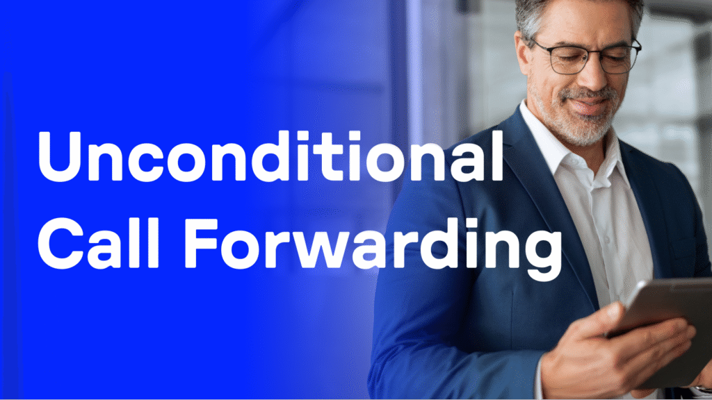 What Is Unconditional Call Forwarding? Benefits, Setup & Best Practices