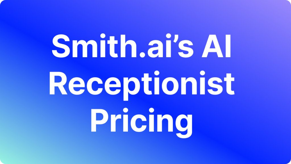 Full Guide for Smith.ai AI Receptionist Pricing in 2026